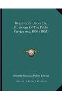 Regulations Under the Provisions of the Public Service Act, 1904 (1905)