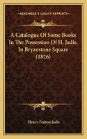 Catalogue Of Some Books In The Possession Of H. Jadis, In Bryanstone Square (1826)