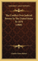 Conflict Over Judicial Powers In The United States To 1870 (1909)