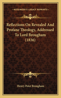 Reflections On Revealed And Profane Theology, Addressed To Lord Brougham (1836)