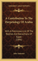 A Contribution To The Herpetology Of Arabia: With A Preliminary List Of The Reptiles And Batrachians Of Egypt (1896)