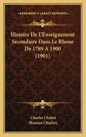 Histoire De L'Enseignement Secondaire Dans Le Rhone De 1789 A 1900 (1901)