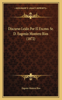 Discurso Leido Por El Excmo. Sr. D. Eugenio Montero Rios (1872)