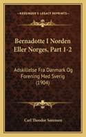 Bernadotte I Norden Eller Norges, Part 1-2