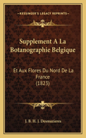 Supplement A La Botanographie Belgique: Et Aux Flores Du Nord De La France (1823)(French)