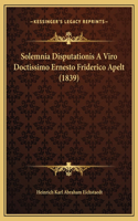 Solemnia Disputationis A Viro Doctissimo Ernesto Friderico Apelt (1839)