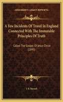 A Few Incidents Of Travel In England Connected With The Immutable Principles Of Truth