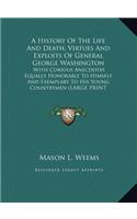A History Of The Life And Death, Virtues And Exploits Of General George Washington