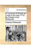 An account of Russia as it was in the year 1710. By Charles Lord Whitworth.