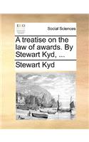 A Treatise on the Law of Awards. by Stewart Kyd, ...