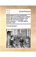 Dissertations on the prophecies, which have remarkably been fulfilled, and at this time are fulfilling in the world. By Thomas Newton, ... In three volumes. ... The fifth edition. Volume 1 of 3: (English)
