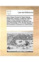 Anno Regni Georgii III. Regis Magnæ Britanniæ, Franciæ, & Hiberniæ, decimo quinto. At the Parliament begun and holden at Westminster, the twenty-ninth day of November,1774, the first session of the fourteenth Parliament of Great Britain.