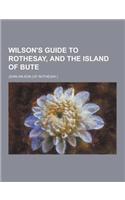 Wilson's Guide to Rothesay, and the Island of Bute: (English)