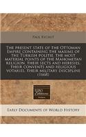 The Present State of the Ottoman Empire Containing the Maxims of the Turkish Politie, the Most Material Points of the Mahometan Religion, Their Sects and Heresies, Their Convents and Religious Votaries, Their Military Discipline (1668)