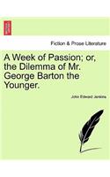 A Week of Passion; Or, the Dilemma of Mr. George Barton the Younger.