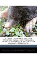 A Guide to Animal Rights: An Overview, Human Exceptionalism, Utilitarian Approach, Rights-Based Approach, Critics, Etc.