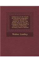 California of the South: Its Physical Geography, Climate, Resources, Routes of Travel, and Health-Resorts; Being a Complete Guide-Book to Southern California(English)