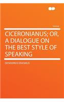 Ciceronianus; Or, a Dialogue on the Best Style of Speaking