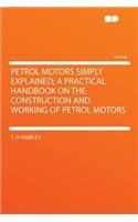 Petrol Motors Simply Explained; A Practical Handbook on the Construction and Working of Petrol Motors