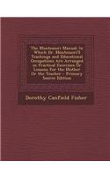 The Montessori Manual: In Which Dr. Montessori's Teachings and Educational Occupations Are Arranged in Practical Exercises or Lessons for the Mother or the Teacher