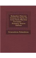 Rolandini Patavini Cronica in Factis Et Circa Facta Marchie Trivixane... - Primary Source Edition
