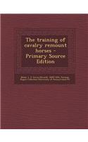The Training of Cavalry Remount Horses - Primary Source Edition
