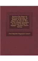 Relation Des Sieges Et Defenses D'Olivenca, de Badajoz, Et de Campo-Mayor, En 1811 Et 1812, Par Les Troupes Francaises de L'Armee Du MIDI En Espagne - Primary Source Edition