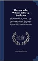 The Journal of William Jefferay, Gentleman: Born at Chiddingly, Old England ... 1591; Died at Newport, New England ... 1675. Being Some Account of Divers People, Places and Happenings, Chiefly