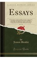 Essays, Vol. 1 of 2: On the Nature and Immutability of Truth, in Opposition to Sophistry and Scepticism; On Poetry and Music, as They Affect the Mind; On Laughter, and Ludicrous Composition; On the Utility of Classical Learning (Classic Reprint): On the Nature and Immutability of Truth, in Opposition to Sophistry and Scepticism; On Poetry and Music, as They Affect the Mind; On Laughter, and L