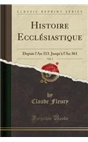 Histoire Ecclï¿½siastique, Vol. 3: Depuis l'An 313. Jusqu'ï¿½ l'An 361 (Classic Reprint): Depuis l'An 313. Jusqu'ï¿½ l'An 361 (Classic Reprint)