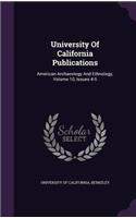 University of California Publications: American Archaeology and Ethnology, Volume 10, Issues 4-5