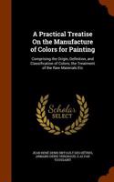 A Practical Treatise on the Manufacture of Colors for Painting