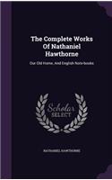 The Complete Works Of Nathaniel Hawthorne: Our Old Home, And English Note-books