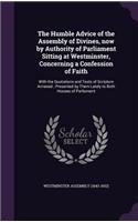 The Humble Advice of the Assembly of Divines, now by Authority of Parliament Sitting at Westminster, Concerning a Confession of Faith