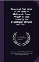 Game and Fish Laws of the State of Alabama in Force August 31, 1911. Issued by the Department of Game and Fish ..