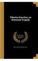 Tiberius Gracchus, an Historical Tragedy