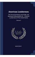 American Lumbermen: The Personal History and Public and Business Achievements of ... Eminent Lumbermen of The United States; Volume 3