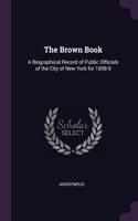 The Brown Book: A Biographical Record of Public Officials of the City of New York for 1898-9