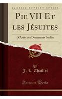 Pie VII Et Les JÃ©suites: D'AprÃ¨s Des Documents InÃ©dits (Classic Reprint)