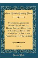 Statistical Abstracts for the Principal and Other Foreign Countries in Each Year from 1881 to 1890-91 (as Far as the Particulars Can Be States), Vol. 19 (Classic Reprint)