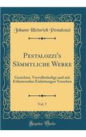 Pestalozzi's SÃ¤mmtliche Werke, Vol. 7: Gesichtet, VervollstÃ¤ndigt Und Mit ErlÃ¤uternden Einleitungen Versehen (Classic Reprint): Gesichtet, VervollstÃ¤ndigt Und Mit ErlÃ¤uternden Einleitungen Versehen (Classic Reprint)