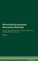 Reversing Vesicopustular Dermatosis: Naturally the Raw Vegan Plant-Based Detoxification & Regeneration Workbook for Healing Patients. Volume 2