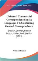 Universal Commercial Correspondence In Six Languages V1, Containing General Correspondence: English, German, French, Dutch, Italian, And Spanish (1865)