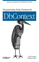 Programming Entity Framework: Dbcontext: Querying, Changing, and Validating Your Data with Entity Framework