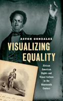 Visualizing Equality: African American Rights and Visual Culture in the Nineteenth Century(The John Hope Franklin Series in African American History and Culture)