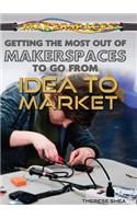 Getting the Most Out of Makerspaces to Go from Idea to Market: (Makerspaces)