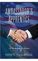 Ambassador's Apprentice: A Foreign Service Memoir