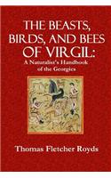 The Beast, Birds, and Bees of Virgil: A Naturalist's Handbook to the Georgics: A Naturalist's Handbook to the Georgics