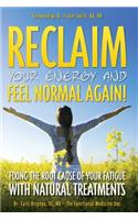 Reclaim Your Energy and Feel Normal Again! Fixing the Root Cause of Your Fatigue With Natural Treatments