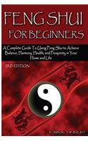 Feng Shui for Beginners: A Complete Guide to Using Feng Shui to Achieve Balance, Harmony, Health, and Prosperity in Your Home and Life!